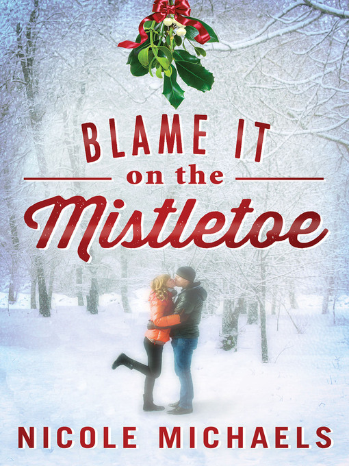 Title details for Blame It on the Mistletoe by Nicole Michaels - Wait list